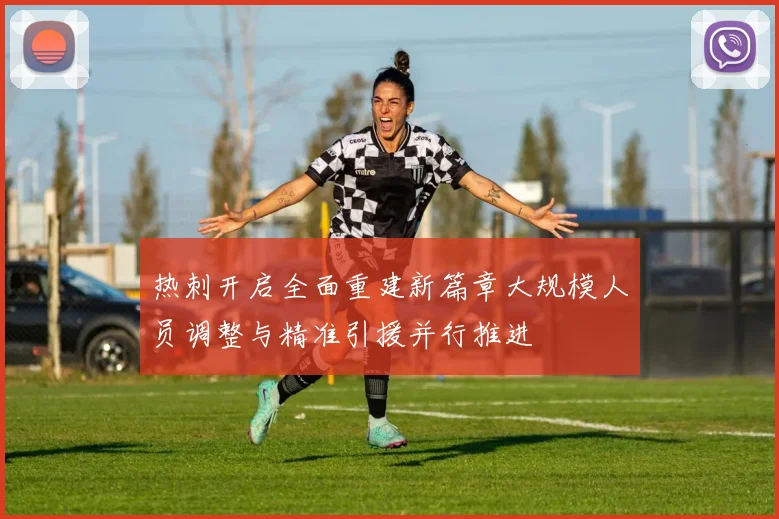 热刺开启全面重建新篇章大规模人员调整与精准引援并行推进
