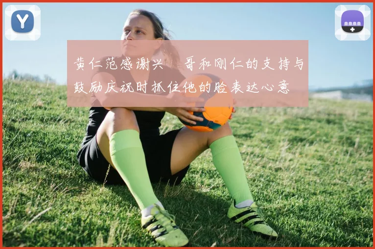黄仁范感谢兴慜哥和刚仁的支持与鼓励庆祝时抓住他的脸表达心意